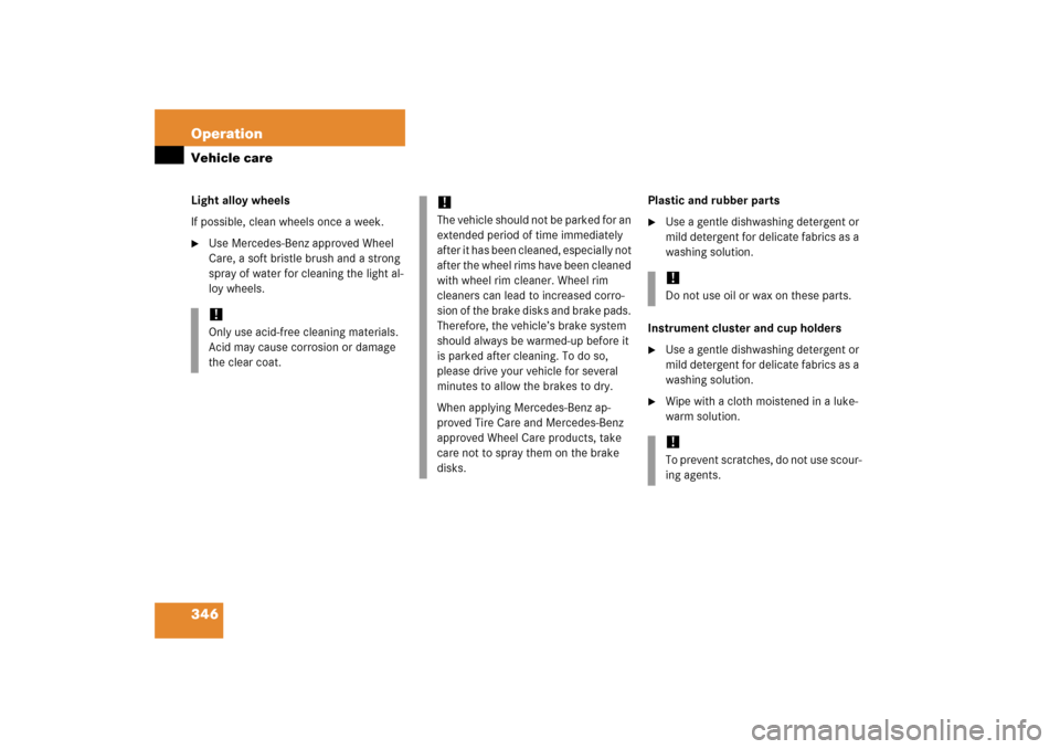 MERCEDES-BENZ C230 2006 W203 Owners Manual 346 OperationVehicle careLight alloy wheels
If possible, clean wheels once a week.
Use Mercedes-Benz approved Wheel 
Care, a soft bristle brush and a strong 
spray of water for cleaning the light al-