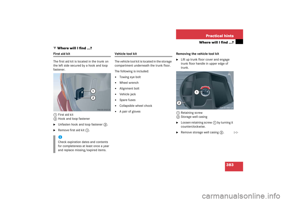 MERCEDES-BENZ C230 2006 W203 Owners Manual 383 Practical hints
Where will I find ...?
Where will I find ...?
First aid kit
The first aid kit is located in the trunk on 
the left side secured by a hook and loop 
fastener.
1First aid kit
2Hook 