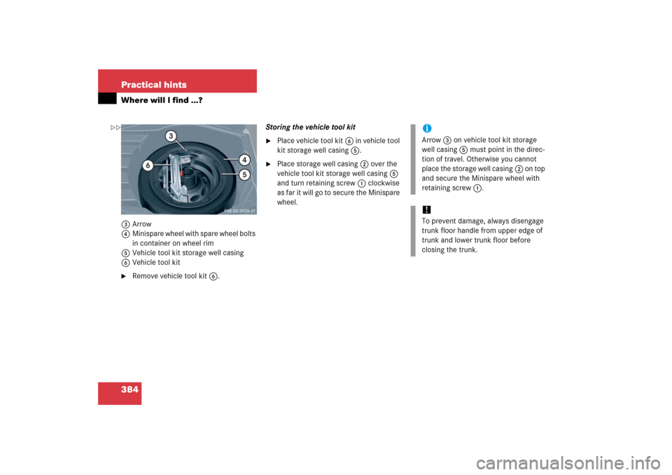 MERCEDES-BENZ C230 2006 W203 Owners Manual 384 Practical hintsWhere will I find ...?3Arrow 
4Minispare wheel with spare wheel bolts 
in container on wheel rim
5Vehicle tool kit storage well casing
6Vehicle tool kit
Remove vehicle tool kit6.St