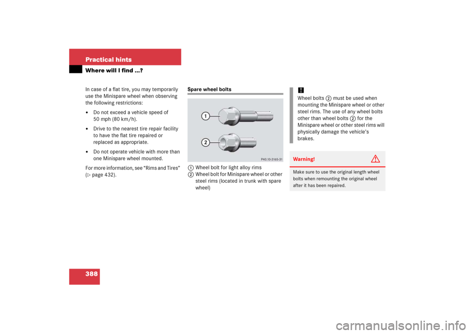 MERCEDES-BENZ C230 2006 W203 Owners Manual 388 Practical hintsWhere will I find ...?In case of a flat tire, you may temporarily 
use the Minispare wheel when observing 
the following restrictions:
Do not exceed a vehicle speed of 
50 mph (80 