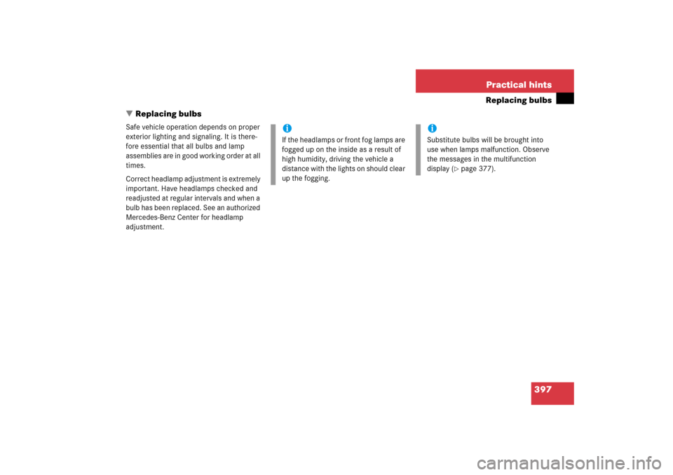 MERCEDES-BENZ C230 2006 W203 Owners Manual 397 Practical hints
Replacing bulbs
Replacing bulbs
Safe vehicle operation depends on proper 
exterior lighting and signaling. It is there-
fore essential that all bulbs and lamp 
assemblies are in g
