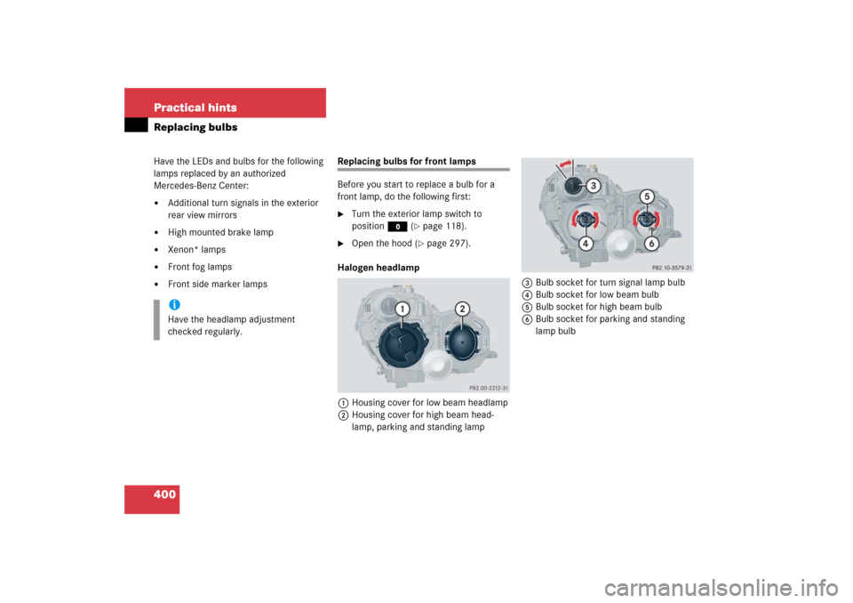 MERCEDES-BENZ C230 2006 W203 Owners Manual 400 Practical hintsReplacing bulbsHave the LEDs and bulbs for the following 
lamps replaced by an authorized 
Mercedes-Benz Center:
Additional turn signals in the exterior 
rear view mirrors

High m