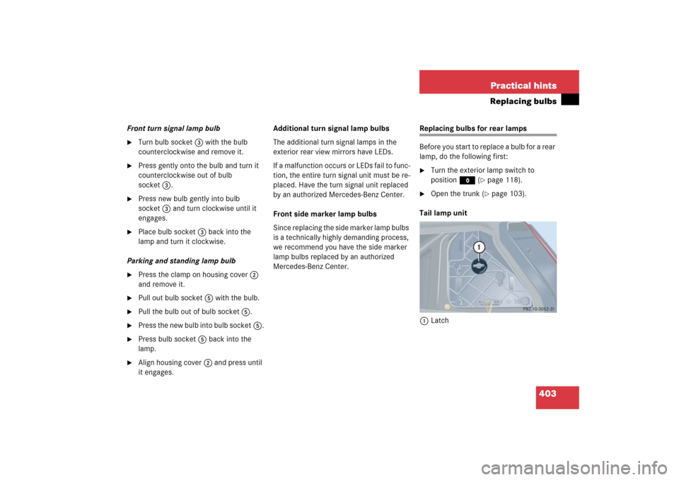 MERCEDES-BENZ C230 2006 W203 Owners Manual 403 Practical hints
Replacing bulbs
Front turn signal lamp bulb
Turn bulb socket3 with the bulb 
counterclockwise and remove it.

Press gently onto the bulb and turn it 
counterclockwise out of bulb