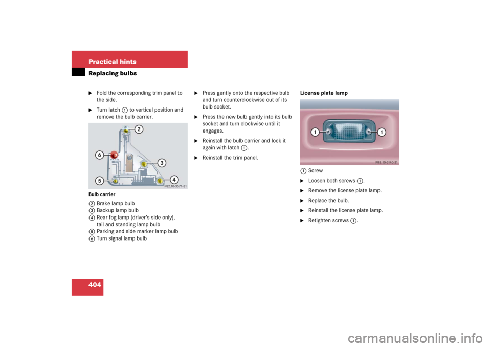 MERCEDES-BENZ C230 2006 W203 Owners Manual 404 Practical hintsReplacing bulbs
Fold the corresponding trim panel to 
the side.

Turn latch1 to vertical position and 
remove the bulb carrier.
Bulb carrier2Brake lamp bulb
3Backup lamp bulb
4Rea