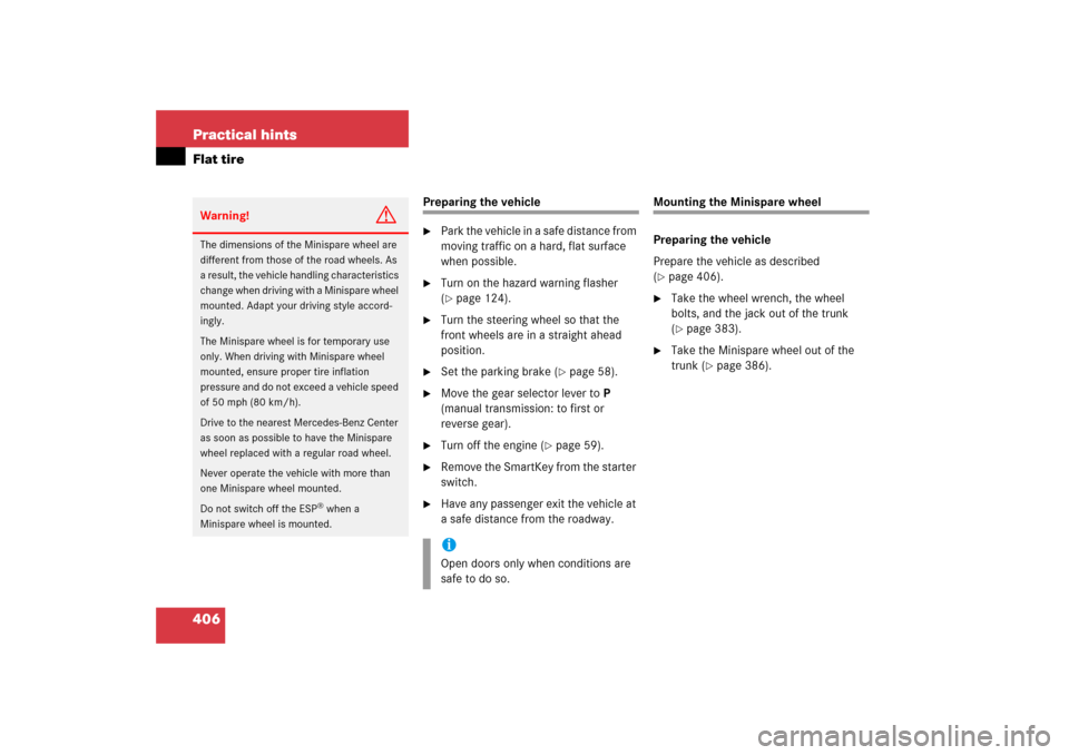 MERCEDES-BENZ C350 2006 W203 Owners Manual 406 Practical hintsFlat tire
Preparing the vehicle
Park the vehicle in a safe distance from 
moving traffic on a hard, flat surface 
when possible.

Turn on the hazard warning flasher 
(page 124).
