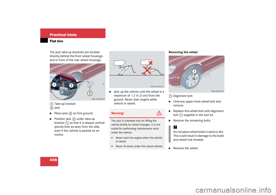 MERCEDES-BENZ C230 2006 W203 Owners Manual 408 Practical hintsFlat tireThe jack take-up brackets are located 
directly behind the front wheel housings 
and in front of the rear wheel housings.
1Take-up bracket
2Jack
Place jack2 on firm ground