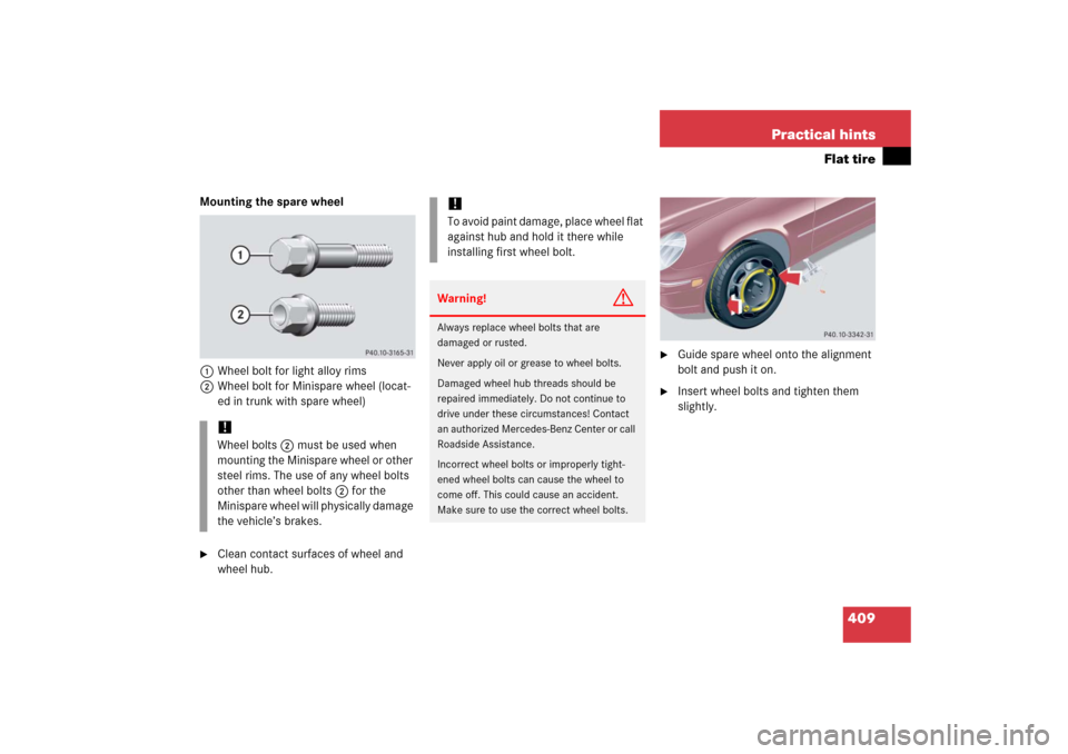 MERCEDES-BENZ C230 2006 W203 Owners Manual 409 Practical hints
Flat tire
Mounting the spare wheel
1Wheel bolt for light alloy rims
2Wheel bolt for Minispare wheel (locat-
ed in trunk with spare wheel)
Clean contact surfaces of wheel and 
whee