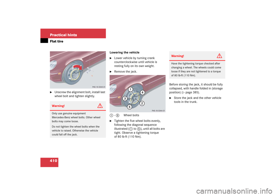 MERCEDES-BENZ C230 2006 W203 Owners Manual 410 Practical hintsFlat tire
Unscrew the alignment bolt, install last 
wheel bolt and tighten slightly.Lowering the vehicle

Lower vehicle by turning crank 
counterclockwise until vehicle is 
restin