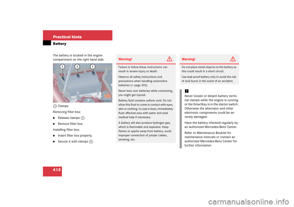 MERCEDES-BENZ C350 2006 W203 Owners Manual 412 Practical hintsBatteryThe battery is located in the engine 
compartment on the right hand side.
1Clamps
Removing filter box:
Release clamps1.

Remove filter box.
Installing filter box:

Insert 