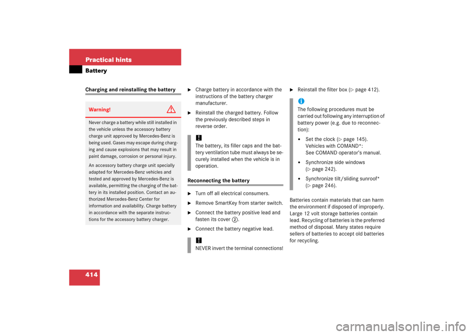 MERCEDES-BENZ C350 4MATIC 2006 W203 Owners Manual 414 Practical hintsBatteryCharging and reinstalling the battery

Charge battery in accordance with the 
instructions of the battery charger 
manufacturer.

Reinstall the charged battery. Follow 
the