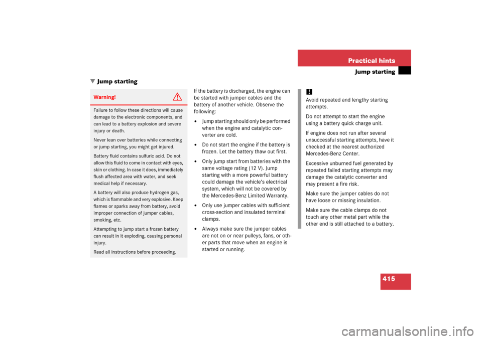 MERCEDES-BENZ C350 4MATIC 2006 W203 Owners Manual 415 Practical hints
Jump starting
Jump starting
If the battery is discharged, the engine can 
be started with jumper cables and the 
battery of another vehicle. Observe the 
following:
Jump starting
