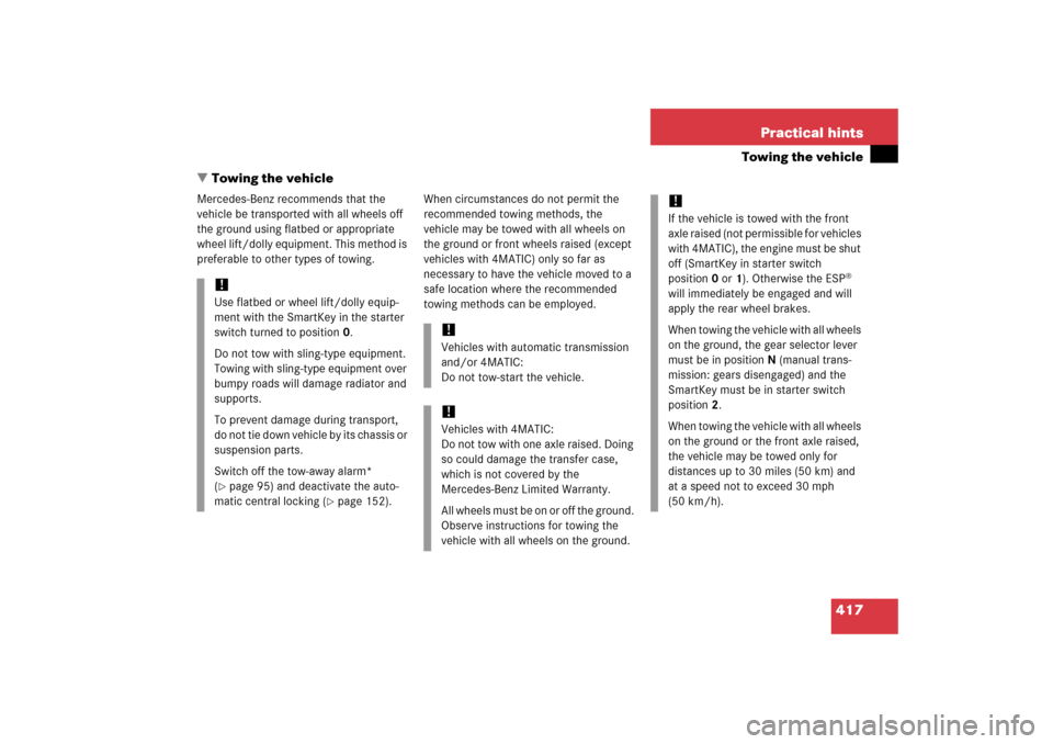 MERCEDES-BENZ C280 2006 W203 Owners Manual 417 Practical hints
Towing the vehicle
Towing the vehicle
Mercedes-Benz recommends that the 
vehicle be transported with all wheels off 
the ground using flatbed or appropriate 
wheel lift/dolly equi