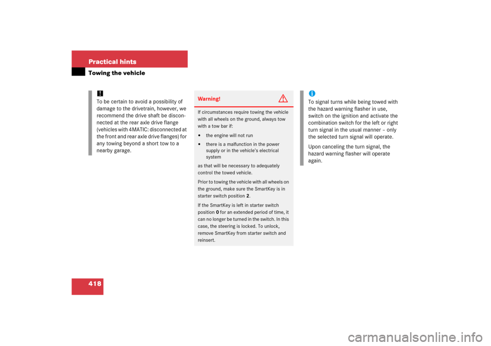 MERCEDES-BENZ C230 2006 W203 Owners Manual 418 Practical hintsTowing the vehicle
!
To be certain to avoid a possibility of 
damage to the drivetrain, however, we 
recommend the drive shaft be discon-
nected at the rear axle drive flange 
(vehi