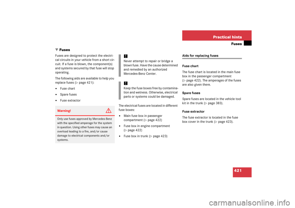 MERCEDES-BENZ C230 2006 W203 Owners Manual 421 Practical hintsFuses
Fuses
Fuses are designed to protect the electri-
cal circuits in your vehicle from a short cir-
cuit. If a fuse is blown, the component(s) 
and systems secured by that fuse w
