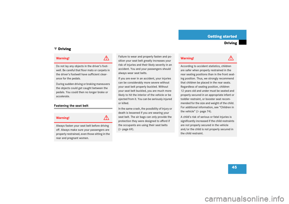 MERCEDES-BENZ C230 2006 W203 Owners Manual 45 Getting started
Driving
Driving
Fastening the seat beltWarning!
G
Do not lay any objects in the driver’s foot-
well. Be careful that floor mats or carpets in 
the driver’s footwell have suffic