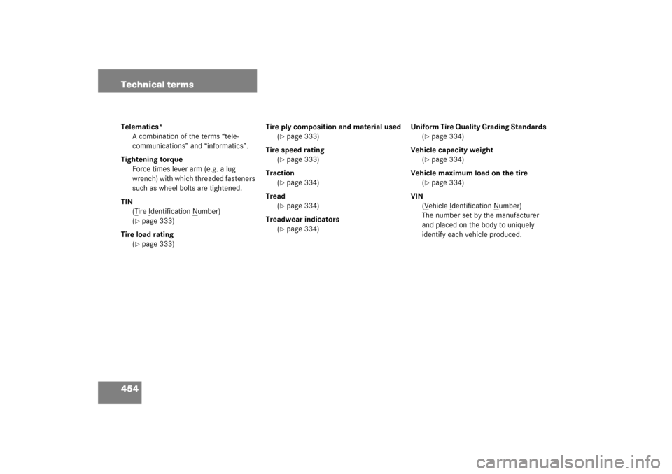 MERCEDES-BENZ C350 2006 W203 Owners Manual 454 Technical termsTelematics*
A combination of the terms “tele-
communications” and “informatics”.
Tightening torque
Force times lever arm (e.g. a lug 
wrench) with which threaded fasteners 
