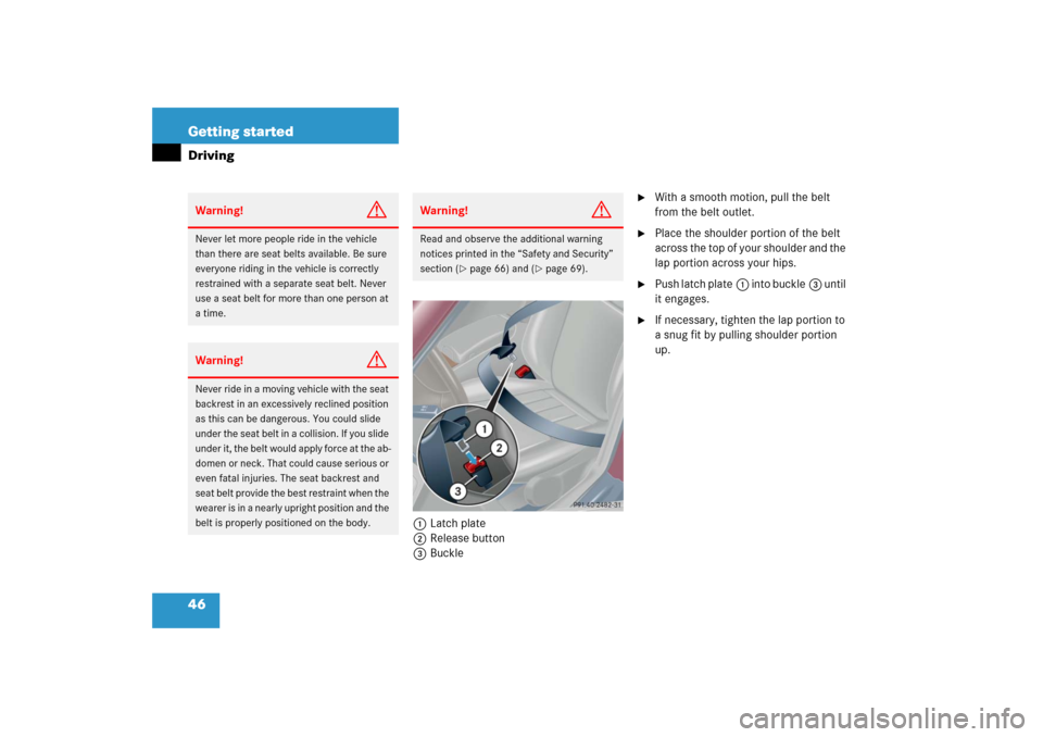 MERCEDES-BENZ C230 2006 W203 Owners Manual 46 Getting startedDriving
1Latch plate
2Release button
3Buckle

With a smooth motion, pull the belt 
from the belt outlet.

Place the shoulder portion of the belt 
across the top of your shoulder an
