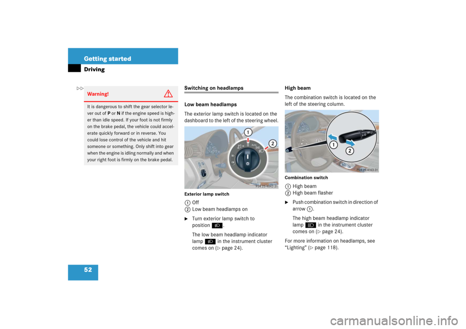 MERCEDES-BENZ C350 2006 W203 Workshop Manual 52 Getting startedDriving
Switching on headlamps
Low beam headlamps
The exterior lamp switch is located on the 
dashboard to the left of the steering wheel.Exterior lamp switch1Off
2Low beam headlamps