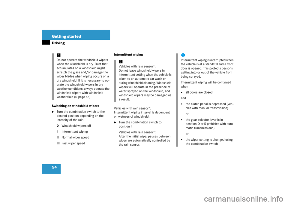 MERCEDES-BENZ C230 2006 W203 Owners Manual 54 Getting startedDrivingSwitching on windshield wipers
Turn the combination switch to the 
desired position depending on the 
intensity of the rain.
0Windshield wipers off
IIntermittent wiping
IINor