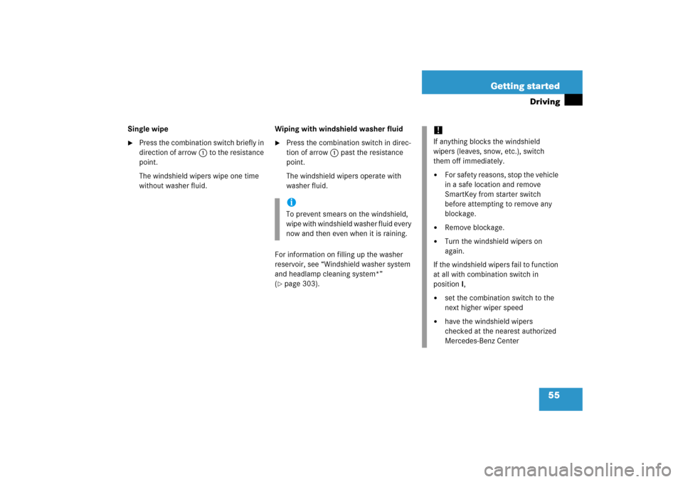 MERCEDES-BENZ C350 2006 W203 Workshop Manual 55 Getting started
Driving
Single wipe
Press the combination switch briefly in 
direction of arrow1 to the resistance 
point.
The windshield wipers wipe one time 
without washer fluid.Wiping with win