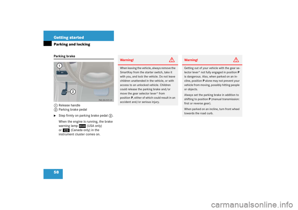 MERCEDES-BENZ C230 2006 W203 Owners Manual 58 Getting startedParking and lockingParking brake
1Release handle
2Parking brake pedal
Step firmly on parking brake pedal2.
When the engine is running, the brake 
warning lamp; (USA only) 
or3(Canad