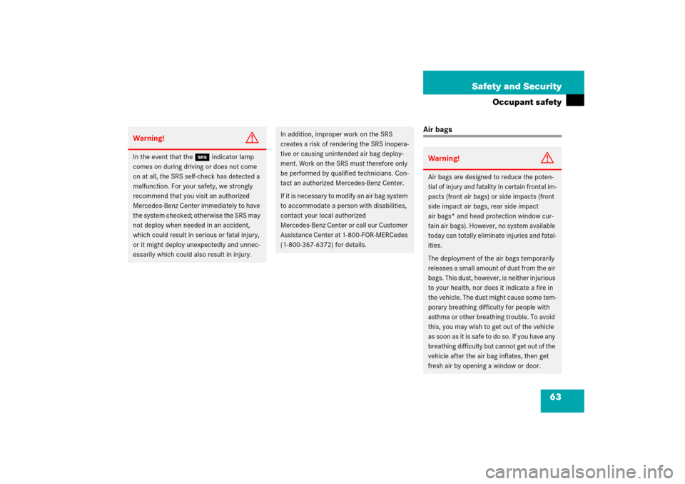 MERCEDES-BENZ C350 4MATIC 2006 W203 Owners Manual 63 Safety and Security
Occupant safety
Air bags
Warning!
G
In the event that the 1 indicator lamp 
comes on during driving or does not come 
on at all, the SRS self-check has detected a 
malfunction. 