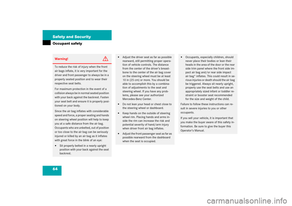 MERCEDES-BENZ C230 2006 W203 Owners Manual 64 Safety and SecurityOccupant safetyWarning!
G
To reduce the risk of injury when the front 
air bags inflate, it is very important for the 
driver and front passenger to always be in a 
properly seat
