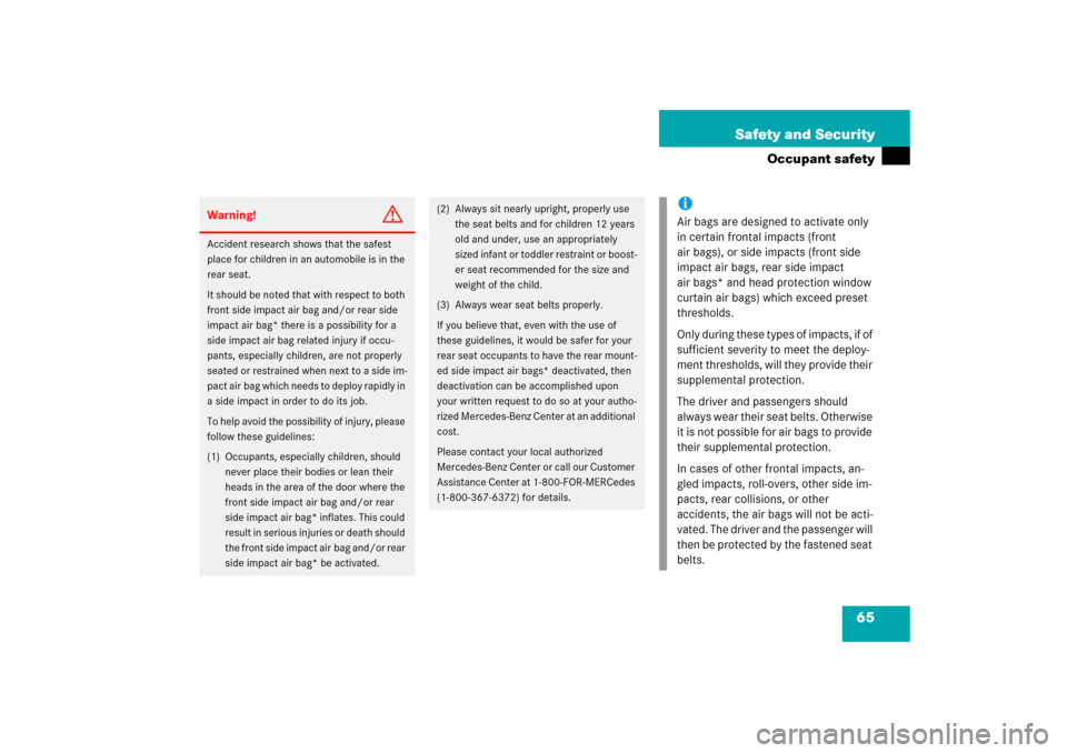MERCEDES-BENZ C350 4MATIC 2006 W203 Owners Manual 65 Safety and Security
Occupant safety
Warning!
G
Accident research shows that the safest 
place for children in an automobile is in the 
rear seat.
It should be noted that with respect to both 
front
