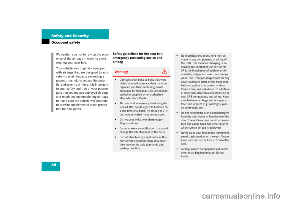 MERCEDES-BENZ C350 4MATIC 2006 W203 Owners Manual 66 Safety and SecurityOccupant safety
Safety guidelines for the seat belt, 
emergency tensioning device and 
air bag We caution you not to rely on the pres-
ence of the air bags in order to avoid 
wea