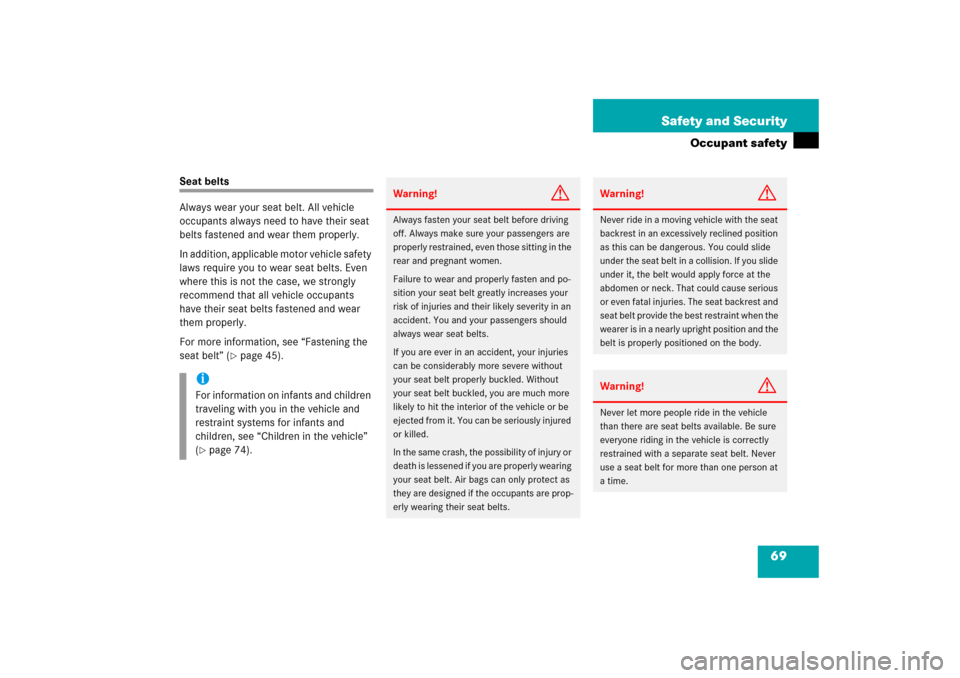 MERCEDES-BENZ C230 2006 W203 User Guide 69 Safety and Security
Occupant safety
Seat belts
Always wear your seat belt. All vehicle 
occupants always need to have their seat 
belts fastened and wear them properly.
In addition, applicable moto