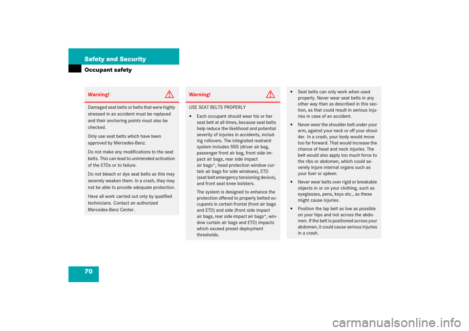 MERCEDES-BENZ C280 2006 W203 Owners Manual 70 Safety and SecurityOccupant safetyWarning!
G
Damaged seat belts or belts that were highly 
stressed in an accident must be replaced 
and their anchoring points must also be 
checked.
Only use seat 