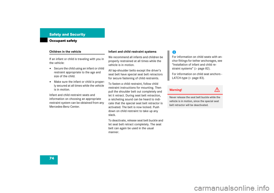 MERCEDES-BENZ C230 2006 W203 Owners Manual 74 Safety and SecurityOccupant safetyChildren in the vehicle
If an infant or child is traveling with you in 
the vehicle:
Secure the child using an infant or child 
restraint appropriate to the age a