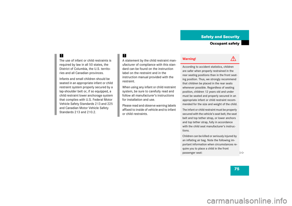MERCEDES-BENZ C350 2006 W203 Manual PDF 75 Safety and Security
Occupant safety
!
The use of infant or child restraints is 
required by law in all 50 states, the 
District of Columbia, the U.S. territo-
ries and all Canadian provinces.
Infan
