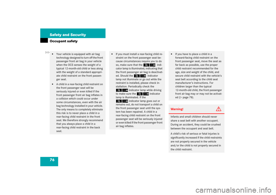 MERCEDES-BENZ C230 2006 W203 User Guide 76 Safety and SecurityOccupant safety
Your vehicle is equipped with air bag 
technology designed to turn off the front 
passenger front air bag in your vehicle 
when the OCS senses the weight of a 
t