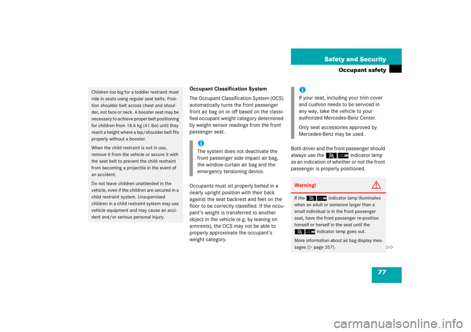 MERCEDES-BENZ C280 2006 W203 Owners Manual 77 Safety and Security
Occupant safety
Occupant Classification System
The Occupant Classification System (OCS) 
automatically turns the front passenger 
front air bag on or off based on the classi-
fi