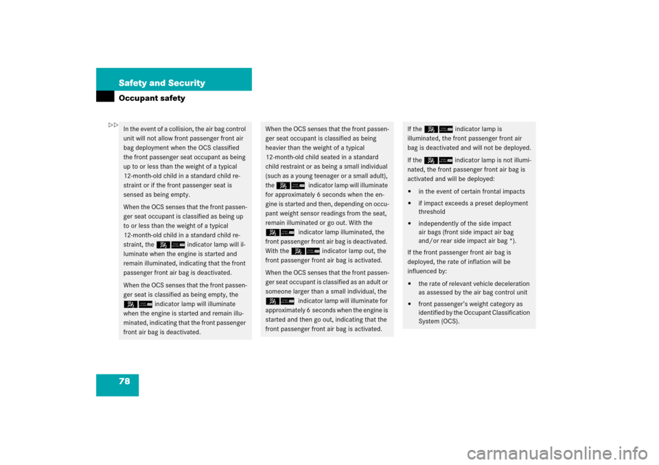 MERCEDES-BENZ C230 2006 W203 Owners Manual 78 Safety and SecurityOccupant safetyIn the event of a collision, the air bag control 
unit will not allow front passenger front air 
bag deployment when the OCS classified 
the front passenger seat o