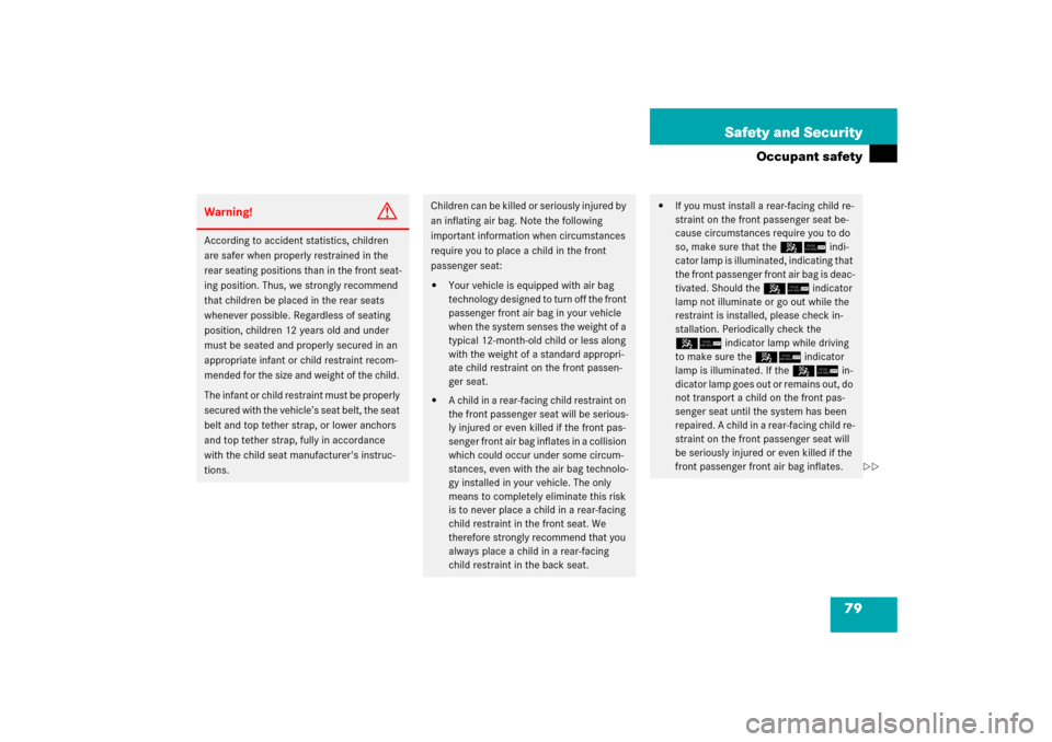 MERCEDES-BENZ C230 2006 W203 User Guide 79 Safety and Security
Occupant safety
Warning!
G
According to accident statistics, children 
are safer when properly restrained in the 
rear seating positions than in the front seat-
ing position. Th