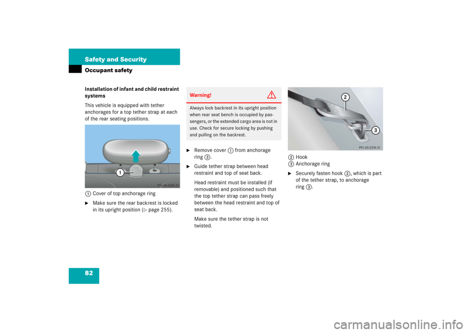 MERCEDES-BENZ C230 2006 W203 Owners Manual 82 Safety and SecurityOccupant safetyInstallation of infant and child restraint 
systems
This vehicle is equipped with tether 
anchorages for a top tether strap at each 
of the rear seating positions.