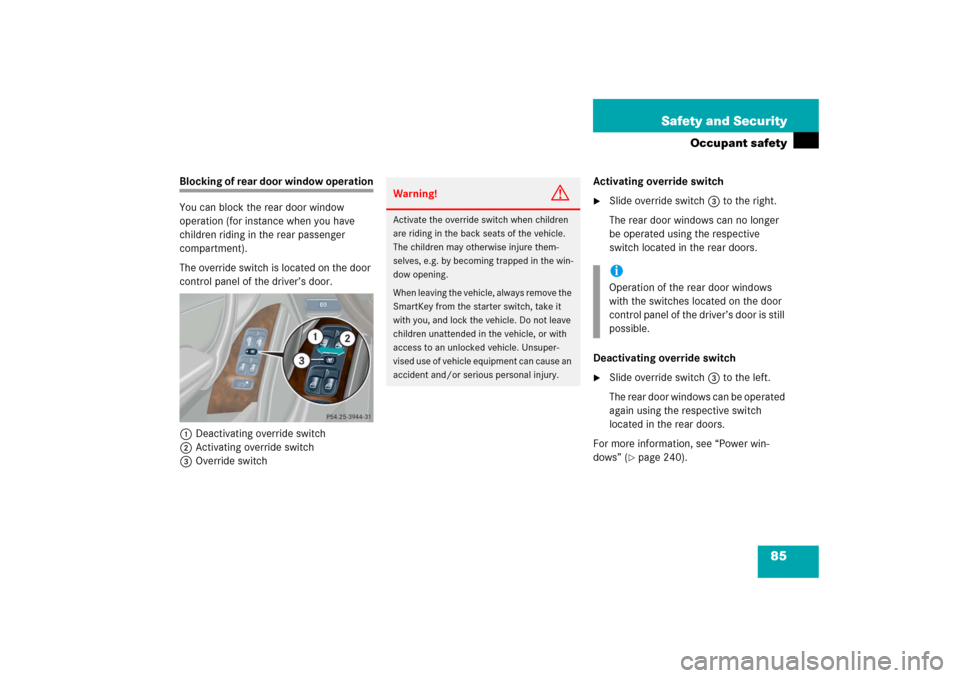 MERCEDES-BENZ C230 2006 W203 User Guide 85 Safety and Security
Occupant safety
Blocking of rear door window operation
You can block the rear door window 
operation (for instance when you have 
children riding in the rear passenger 
compartm