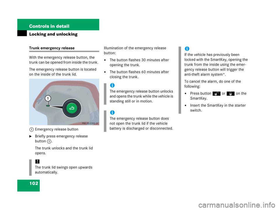 MERCEDES-BENZ C55AMG 2006 W203 Owners Manual 102 Controls in detail
Locking and unlocking
Trunk emergency release
With the emergency release button, the 
trunk can be opened from inside the trunk. 
The emergency release button is located 
on the