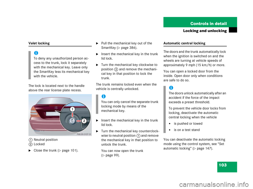 MERCEDES-BENZ C55AMG 2006 W203 Owners Manual 103 Controls in detail
Locking and unlocking
Valet locking
The lock is located next to the handle 
above the rear license plate recess.
1Neutral position
2Locked
Close the trunk (page 101).
Pull th