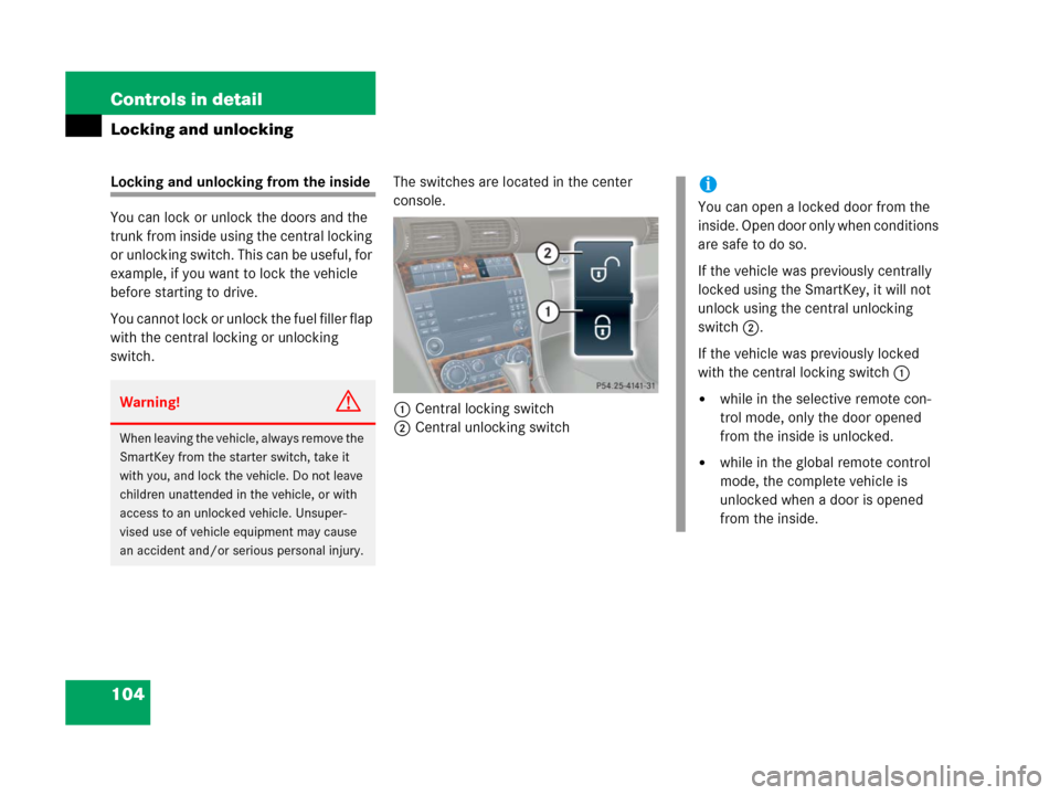 MERCEDES-BENZ C55AMG 2006 W203 Owners Manual 104 Controls in detail
Locking and unlocking
Locking and unlocking from the inside
You can lock or unlock the doors and the 
trunk from inside using the central locking 
or unlocking switch. This can 