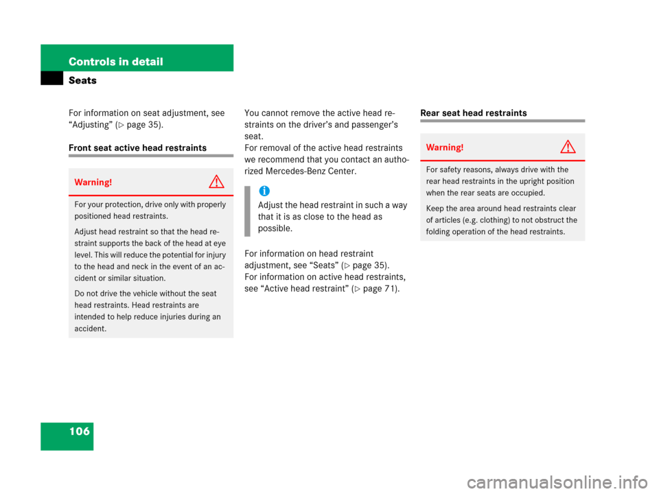 MERCEDES-BENZ C55AMG 2006 W203 Owners Manual 106 Controls in detail
Seats
For information on seat adjustment, see 
“Adjusting” (
page 35).
Front seat active head restraintsYou cannot remove the active head re-
straints on the driver’s and