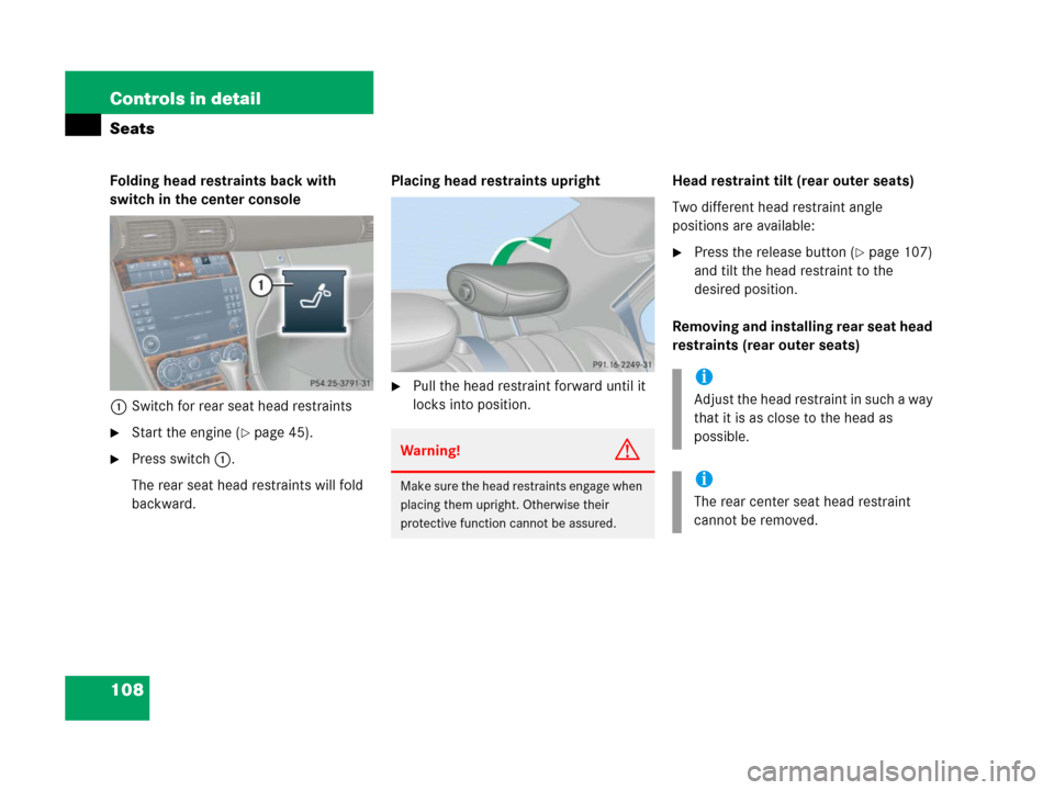 MERCEDES-BENZ C55AMG 2006 W203 Owners Manual 108 Controls in detail
Seats
Folding head restraints back with 
switch in the center console
1Switch for rear seat head restraints
Start the engine (page 45).
Press switch1.
The rear seat head rest