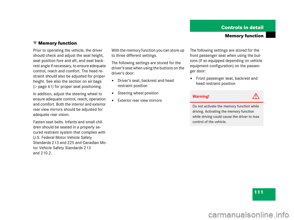 MERCEDES-BENZ C55AMG 2006 W203 Owners Manual 111 Controls in detail
Memory function
Memory function
Prior to operating the vehicle, the driver 
should check and adjust the seat height, 
seat position fore and aft, and seat back-
rest angle if n