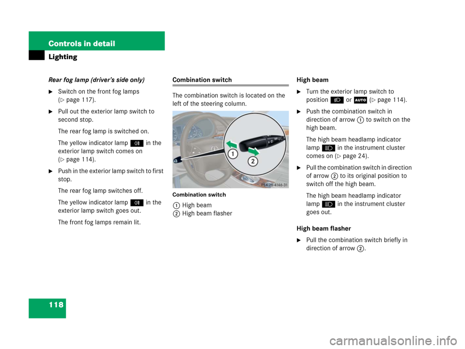 MERCEDES-BENZ C55AMG 2006 W203 Owners Manual 118 Controls in detail
Lighting
Rear fog lamp (driver’s side only)
Switch on the front fog lamps 
(
page 117).
Pull out the exterior lamp switch to 
second stop.
The rear fog lamp is switched on.
