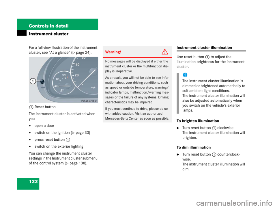 MERCEDES-BENZ C55AMG 2006 W203 Owners Manual 122 Controls in detail
Instrument cluster
For a full view illustration of the instrument 
cluster, see “At a glance” (
page 24).
1Reset button
The instrument cluster is activated when 
you
open 