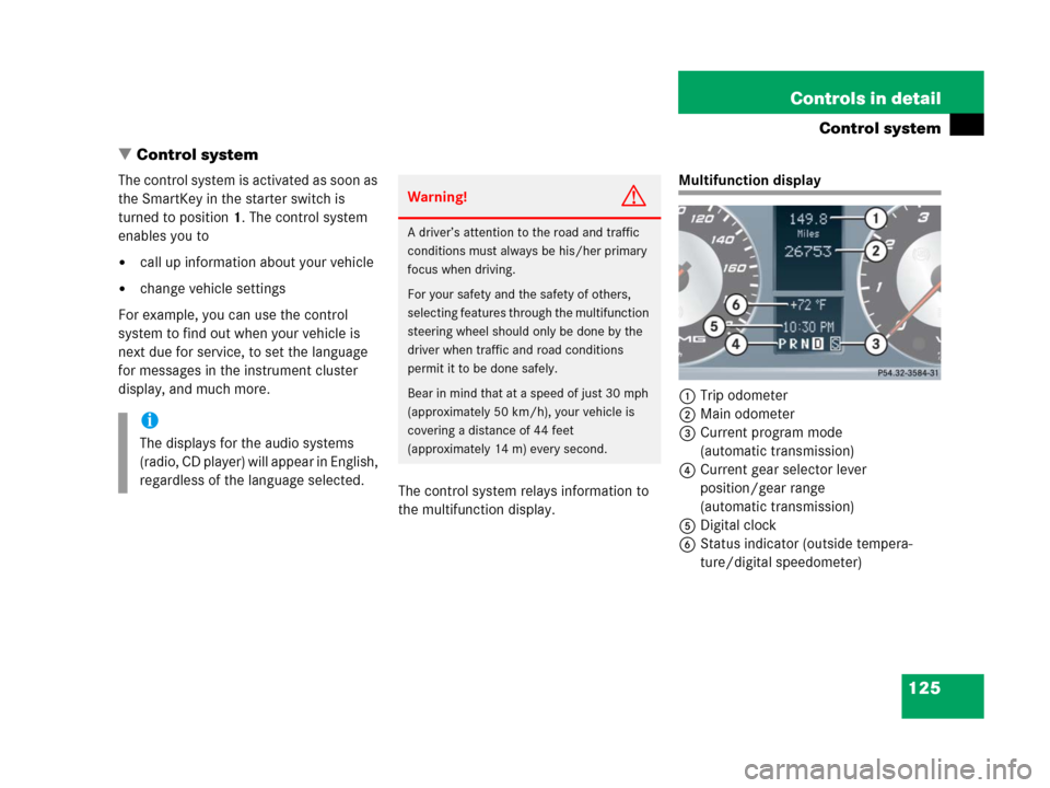 MERCEDES-BENZ C55AMG 2006 W203 Owners Manual 125 Controls in detail
Control system
Control system
The control system is activated as soon as 
the SmartKey in the starter switch is 
turned to position1. The control system 
enables you to
call u
