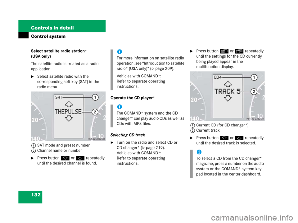 MERCEDES-BENZ C55AMG 2006 W203 Owners Manual 132 Controls in detail
Control system
Select satellite radio station* 
(USA only)
The satellite radio is treated as a radio 
application.
Select satellite radio with the 
corresponding soft key (SAT)