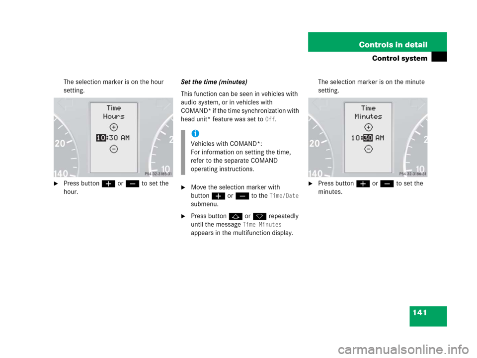 MERCEDES-BENZ C55AMG 2006 W203 Owners Manual 141 Controls in detail
Control system
The selection marker is on the hour 
setting.
Press buttonæ orç to set the 
hour.Set the time (minutes)
This function can be seen in vehicles with 
audio syste